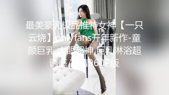 最美豪乳极品推特女神【一只云烧】onlyfans开年新作-童颜巨乳 大眼超神 巨乳淋浴超诱惑 高清960P版