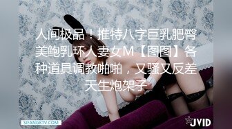 人间极品！推特八字巨乳肥臀美鲍乳环人妻女M【图图】各种道具调教啪啪，又骚又反差天生炮架子