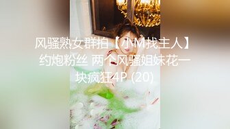 风骚熟女群拍【小M找主人】约炮粉丝 两个风骚姐妹花一块疯狂4P (20)