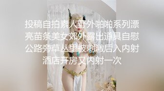 藝術院校學舞蹈的漂亮美女和酒吧跳舞認識的富二代帥哥開房啪啪,沒想到美女的逼逼又粉又緊,幹的受不了求饒了