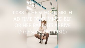 0088 - THE SCHOOLGIRL HAD TIME TO CUMMED BEFOR HER PARENTS ARRIVED (ph5e356b01493f1)