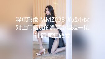 猫爪影像 MMZ038 游戏小伙对上门陪玩的漂亮小姐姐一见钟情 疯狂做爱