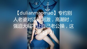 【dulianmaomao】专约别人老婆对话超刺激，高潮时，强迫大喊不让自己老公操，这个荡妇 (2)