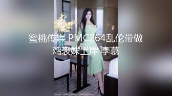 蜜桃传媒 PMC264乱伦带做鸡表妹上岸 李慕