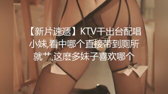 【新片速遞】KTV干出台配唱小妹,看中哪个直接带到厕所就艹,这麽多妹子喜欢哪个