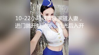 10-22小马寻欢良家骚人妻，进门就开始调情，脱光后入开炮