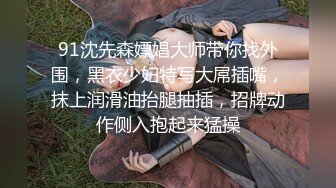 无套操一操微露脸幼师小女友，刻在骨子里的骚