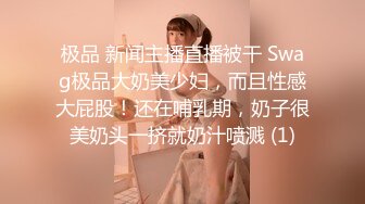 极品 新闻主播直播被干 Swag极品大奶美少妇，而且性感大屁股！还在哺乳期，奶子很美奶头一挤就奶汁喷溅 (1)