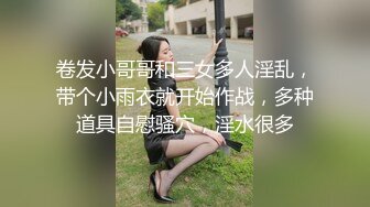 卷发小哥哥和三女多人淫乱，带个小雨衣就开始作战，多种道具自慰骚穴，淫水很多