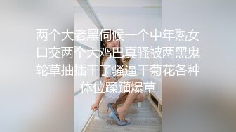 两个大老黑伺候一个中年熟女口交两个大鸡巴真骚被两黑鬼轮草抽插干了骚逼干菊花各种体位蹂躏爆草