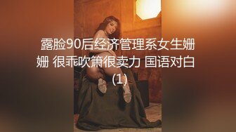 露脸90后经济管理系女生姗姗 很乖吹箫很卖力 国语对白  (1)