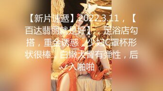 【新片速遞】2022.3.11，【百达翡丽就是好】，足浴店勾搭，重金诱惑，少妇C罩杯形状很棒，白嫩大臀有弹性，后入啪啪