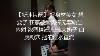 【新速片遞】 好身材美女 想要了 在家被大肉棒无套输出内射 浓稠精液流出 大奶子 白虎粉穴 抠的淫水直流 