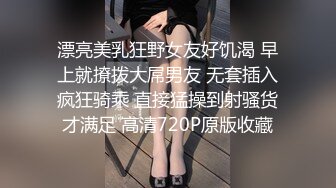 漂亮美乳狂野女友好饥渴 早上就撩拨大屌男友 无套插入疯狂骑乘 直接猛操到射骚货才满足 高清720P原版收藏