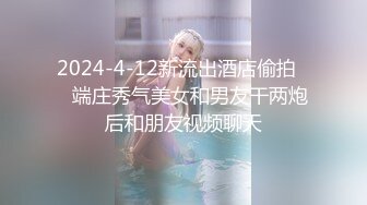 2024-4-12新流出酒店偷拍❤️端庄秀气美女和男友干两炮后和朋友视频聊天