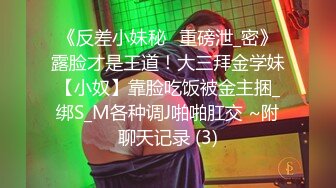 《反差小妹秘️重磅泄_密》露脸才是王道！大三拜金学妹【小奴】靠脸吃饭被金主捆_绑S_M各种调J啪啪肛交 ~附聊天记录 (3)