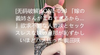 [无码破解]SONE-098 「嫁の義姉さんがエロすぎるから…」欲求不満な人妻咲とセックスレスな妹の旦那が恥ずかしいほどハメ狂った 奥田咲