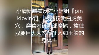 小清新甜美反差小姐姐『pinkloving』✿极品粉嫩白虎美穴，穿着内裤阴部摩擦，擒住双腿巨大大肉棒插入如玉般的身体！