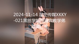  2024-11-14 星空传媒XKKY-021黑丝学姐用骚穴教学弟激情打炮