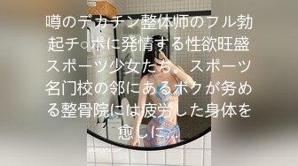 噂のデカチン整体师のフル勃起チ○ポに発情する性欲旺盛スポーツ少女たち。スポーツ名门校の邻にあるボクが务める整骨院には疲労した身体を愈しに…