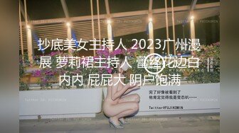 抄底美女主持人 2023广州漫展 萝莉裙主持人 蕾丝花边白内内 屁屁大 阴户饱满