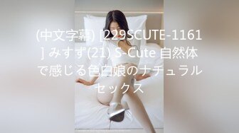 (中文字幕) [229SCUTE-1161] みすず(21) S-Cute 自然体で感じる色白娘のナチュラルセックス