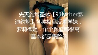 ⚡先天约炮圣体【91Mrber泰迪约炮】各种极品反差学妹，萝莉御姐，个个颜值都很高 基本都是露脸 3