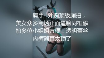 ❤️❤️魔手✿外购顶级厕拍，美女众多商场正面逼脸同框偸拍多位小姐姐方便，透明蕾丝内裤简直太顶了