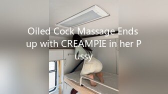 Oiled Cock Massage Ends up with CREAMPIE in her Pussy