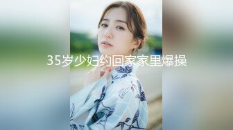 35岁少妇约回家家里爆操