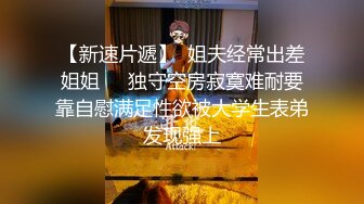 【清纯反差婊】纯欲天花板顶级女神最新流出，道具狂插嫩穴流白浆，撸管必射