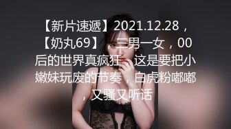 【新片速遞】2021.12.28，【奶丸69】，三男一女，00后的世界真疯狂，这是要把小嫩妹玩废的节奏，白虎粉嘟嘟，又骚又听话