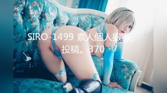 SIRO-1499 素人個人撮影、投稿。370