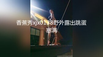 香蕉秀xjx0138野外露出跳蛋塞满