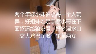 两个年轻小妹被小哥一个人玩弄，好姐妹吃奶亲嘴小哥在下面抠逼给狼友看，好多淫水口交大鸡巴深喉，轮草两女