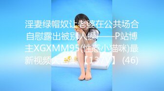 淫妻绿帽奴让老婆在公共场合自慰露出被别人操——P站博主XGXMM95(性感小猫咪)最新视频大合集 【137V】 (46)