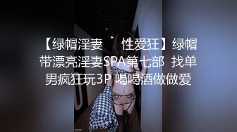 【绿帽淫妻❤️性爱狂】绿帽带漂亮淫妻SPA第七部  找单男疯狂玩3P 喝喝酒做做爱