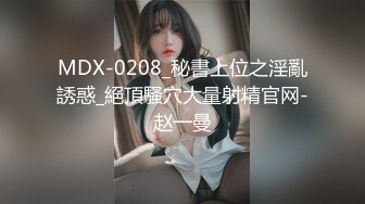 MDX-0208_秘書上位之淫亂誘惑_絕頂騷穴大量射精官网-赵一曼