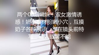 两个00后嫩妹！双女激情诱惑！娇小身材粉嫩小穴，互摸奶子各种展示，怼在镜头前特写，让人欲罢不能