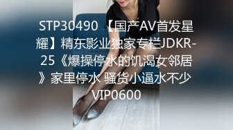 STP30490 【国产AV首发星耀】精东影业独家专栏JDKR-25《爆操停水的饥渴女邻居》家里停水 骚货小逼水不少 VIP0600