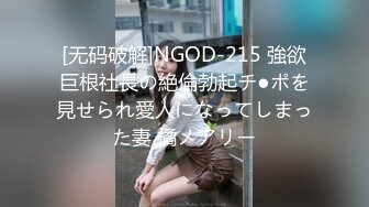 [无码破解]NGOD-215 強欲巨根社長の絶倫勃起チ●ポを見せられ愛人になってしまった妻 橘メアリー