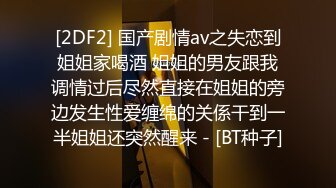 [2DF2] 国产剧情av之失恋到姐姐家喝酒 姐姐的男友跟我调情过后尽然直接在姐姐的旁边发生性爱缠绵的关係干到一半姐姐还突然醒来 - [BT种子]