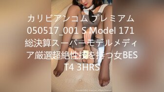 カリビアンコム プレミアム 050517_001 S Model 171 総決算スーパーモデルメディア厳選超絶性技を持つ女BEST4 3HRS