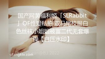 国产网黄福利姬「SLRabbit」OF性爱私拍 双马尾校服白色丝袜小姐姐被富二代无套爆操【自压水印】