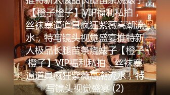 推特新人极品长腿苗条烧婊子【橙子橙子】VIP福利私拍，丝袜塞逼道具疯狂紫薇高潮流水，特写镜头视觉盛宴推特新人极品长腿苗条烧婊子【橙子橙子】VIP福利私拍，丝袜塞逼道具疯狂紫薇高潮流水，特写镜头视觉盛宴 (2)