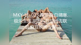 MKY-LF-015.季妍希.白靖寒.极乐生活.朋友叫我陪她去联谊.麻豆映画传媒