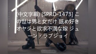 (中文字幕) [SPRD-1473] この世は男と女だけ 舐め好きオヤジと欲求不満な嫁 ジューン・ラブジョイ