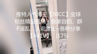 推特人气博主【NICC】全球粉丝精品投稿，良家自拍、群P淫乱、人前露出~各种分享【441V】   (175)