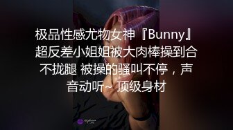 极品性感尤物女神『Bunny』超反差小姐姐被大肉棒操到合不拢腿 被操的骚叫不停，声音动听~ 顶级身材