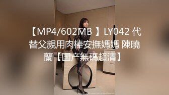 【MP4/602MB 】LY042 代替父親用肉棒安撫媽媽 陳曉蘭【国产無碼超清】